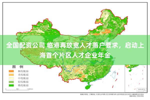 全国配资公司 临港再放宽人才落户要求，启动上海首个片区人才企业年金