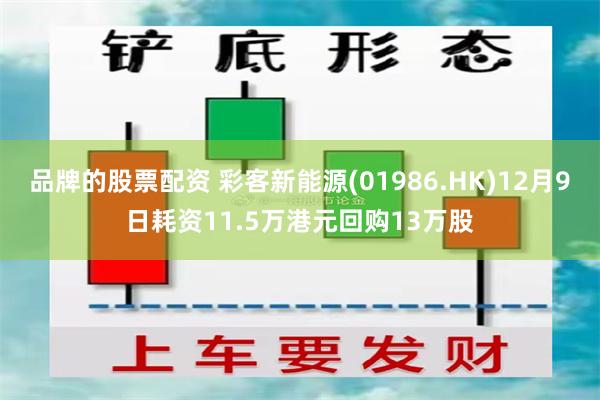 品牌的股票配资 彩客新能源(01986.HK)12月9日耗资11.5万港元回购13万股