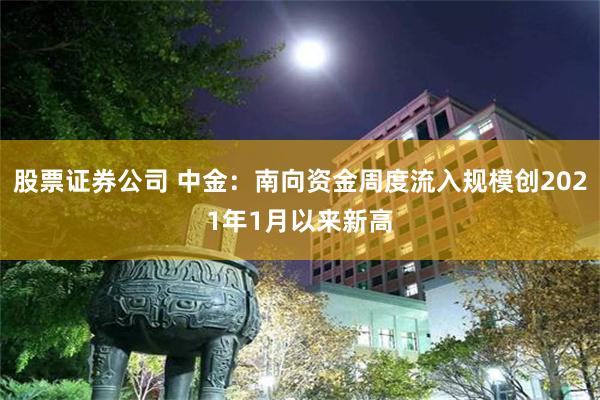 股票证券公司 中金：南向资金周度流入规模创2021年1月以来新高